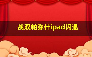 战双帕弥什ipad闪退