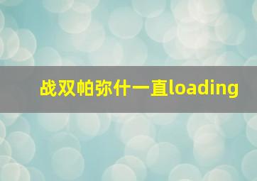 战双帕弥什一直loading