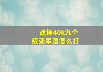 战锤40k九个叛变军团怎么打