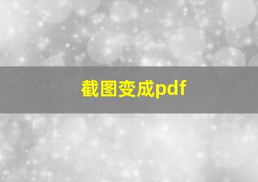 截图变成pdf