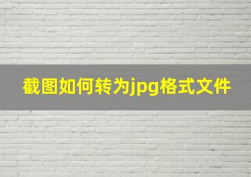 截图如何转为jpg格式文件