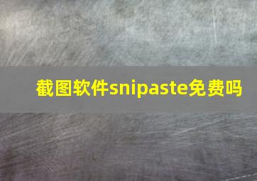 截图软件snipaste免费吗