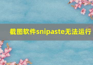 截图软件snipaste无法运行