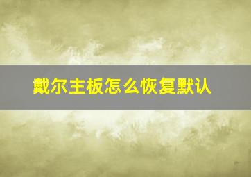 戴尔主板怎么恢复默认