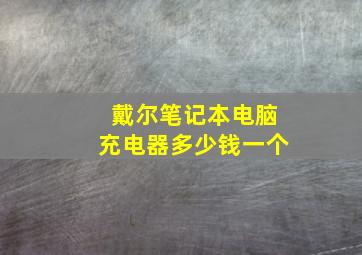 戴尔笔记本电脑充电器多少钱一个