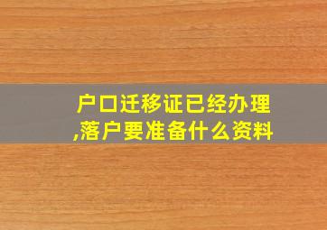 户口迁移证已经办理,落户要准备什么资料