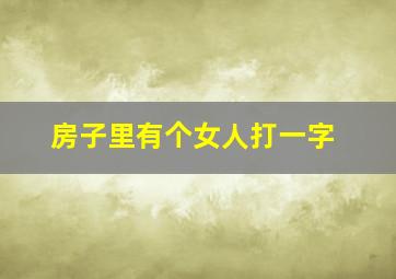 房子里有个女人打一字