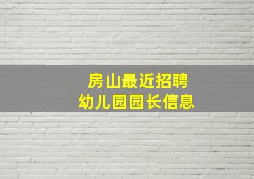 房山最近招聘幼儿园园长信息