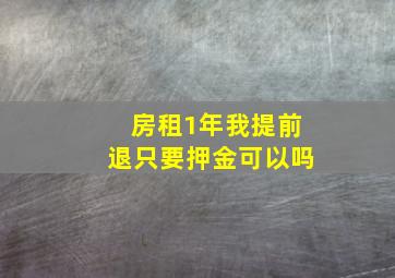 房租1年我提前退只要押金可以吗