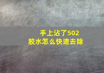 手上沾了502胶水怎么快速去除