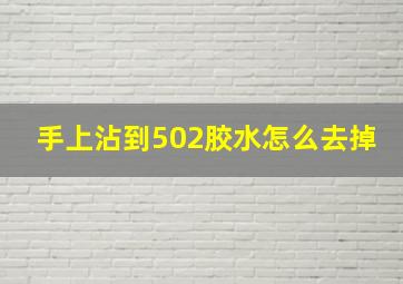 手上沾到502胶水怎么去掉