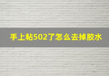 手上粘502了怎么去掉胶水