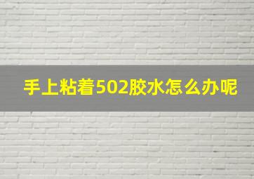 手上粘着502胶水怎么办呢