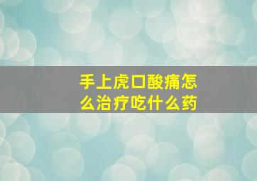 手上虎口酸痛怎么治疗吃什么药