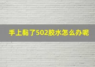 手上黏了502胶水怎么办呢