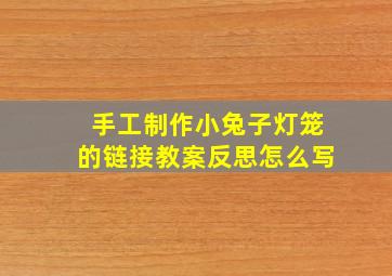 手工制作小兔子灯笼的链接教案反思怎么写