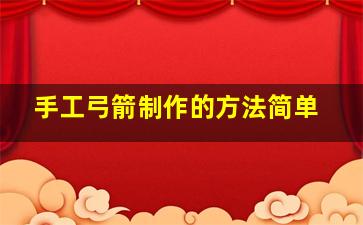 手工弓箭制作的方法简单