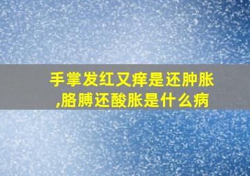 手掌发红又痒是还肿胀,胳膊还酸胀是什么病