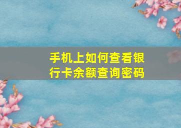 手机上如何查看银行卡余额查询密码