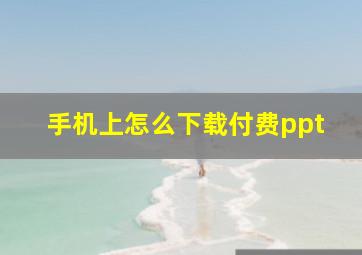 手机上怎么下载付费ppt