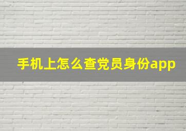 手机上怎么查党员身份app