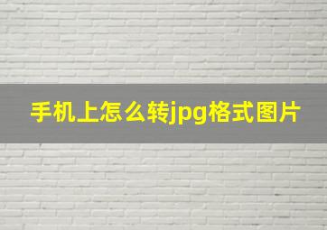 手机上怎么转jpg格式图片