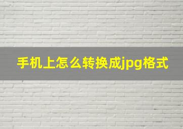 手机上怎么转换成jpg格式