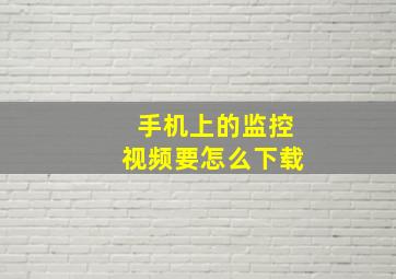 手机上的监控视频要怎么下载