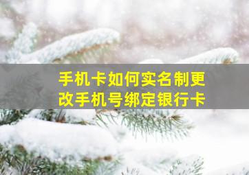 手机卡如何实名制更改手机号绑定银行卡