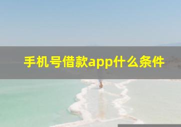 手机号借款app什么条件