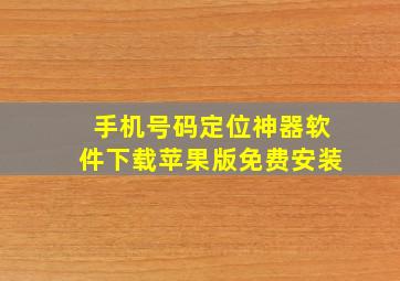 手机号码定位神器软件下载苹果版免费安装