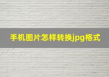 手机图片怎样转换jpg格式