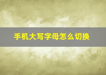 手机大写字母怎么切换