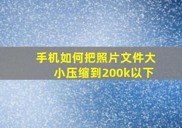 手机如何把照片文件大小压缩到200k以下