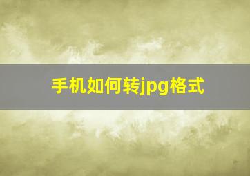 手机如何转jpg格式