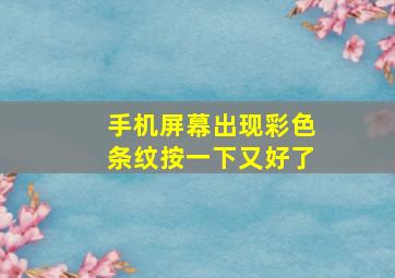 手机屏幕出现彩色条纹按一下又好了