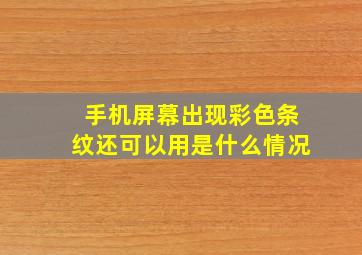 手机屏幕出现彩色条纹还可以用是什么情况