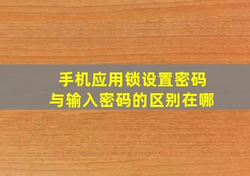 手机应用锁设置密码与输入密码的区别在哪