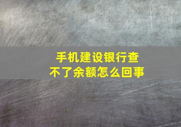 手机建设银行查不了余额怎么回事