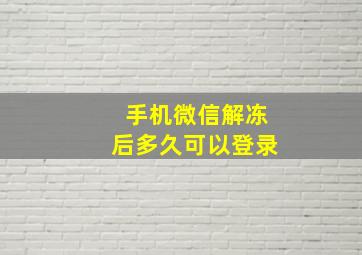 手机微信解冻后多久可以登录