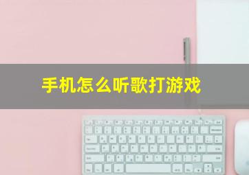 手机怎么听歌打游戏