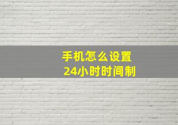 手机怎么设置24小时时间制