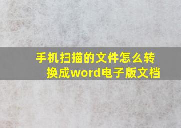 手机扫描的文件怎么转换成word电子版文档