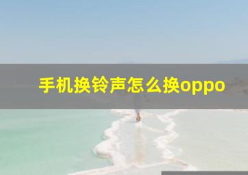 手机换铃声怎么换oppo