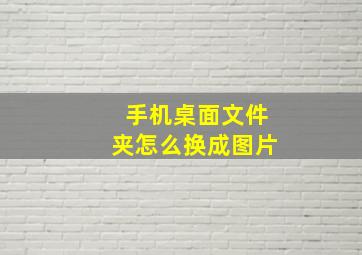 手机桌面文件夹怎么换成图片