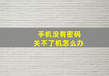 手机没有密码关不了机怎么办