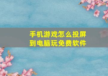 手机游戏怎么投屏到电脑玩免费软件