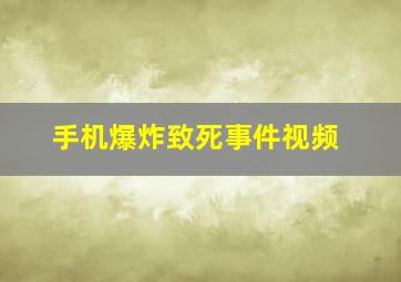 手机爆炸致死事件视频