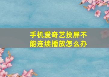 手机爱奇艺投屏不能连续播放怎么办