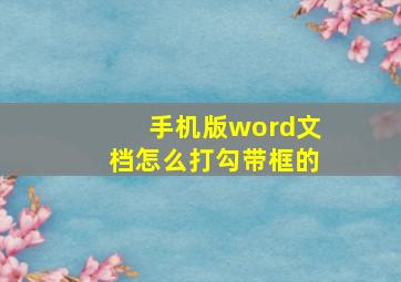 手机版word文档怎么打勾带框的